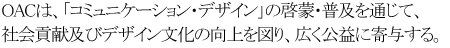 OAC�́A�u�R�~���j�P�[�V�����E�f�U�C���v�̌[�ցE���y��ʂ��āA�Љ�v���y�уf�U�C�������̌����}��A�L�����v�Ɋ�^����B