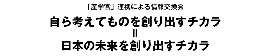 自ら考えてものを創り出すチカラ=日本の未来を創り出すチカラ